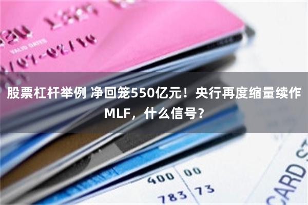 股票杠杆举例 净回笼550亿元！央行再度缩量续作MLF，什么信号？