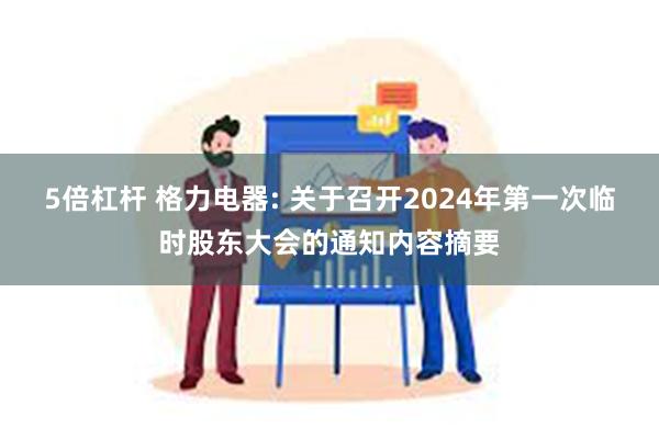 5倍杠杆 格力电器: 关于召开2024年第一次临时股东大会的通知内容摘要