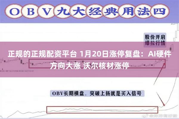 正规的正规配资平台 1月20日涨停复盘：AI硬件方向大涨 沃尔核材涨停