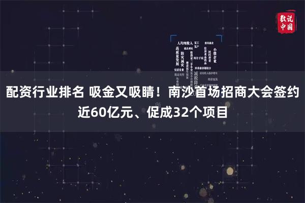 配资行业排名 吸金又吸睛！南沙首场招商大会签约近60亿元、促成32个项目